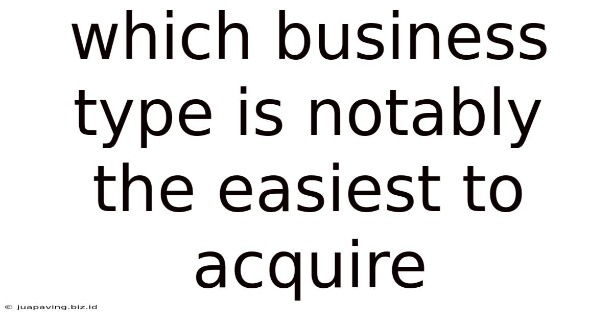 Which Business Type Is Notably The Easiest To Acquire