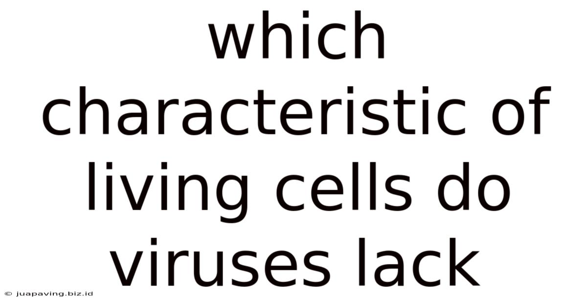 Which Characteristic Of Living Cells Do Viruses Lack