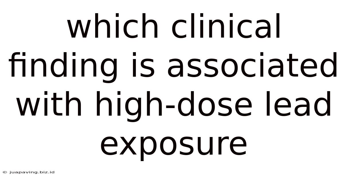 Which Clinical Finding Is Associated With High-dose Lead Exposure