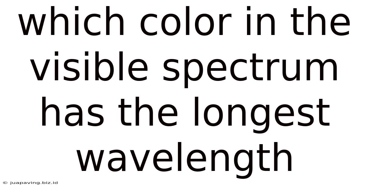 Which Color In The Visible Spectrum Has The Longest Wavelength