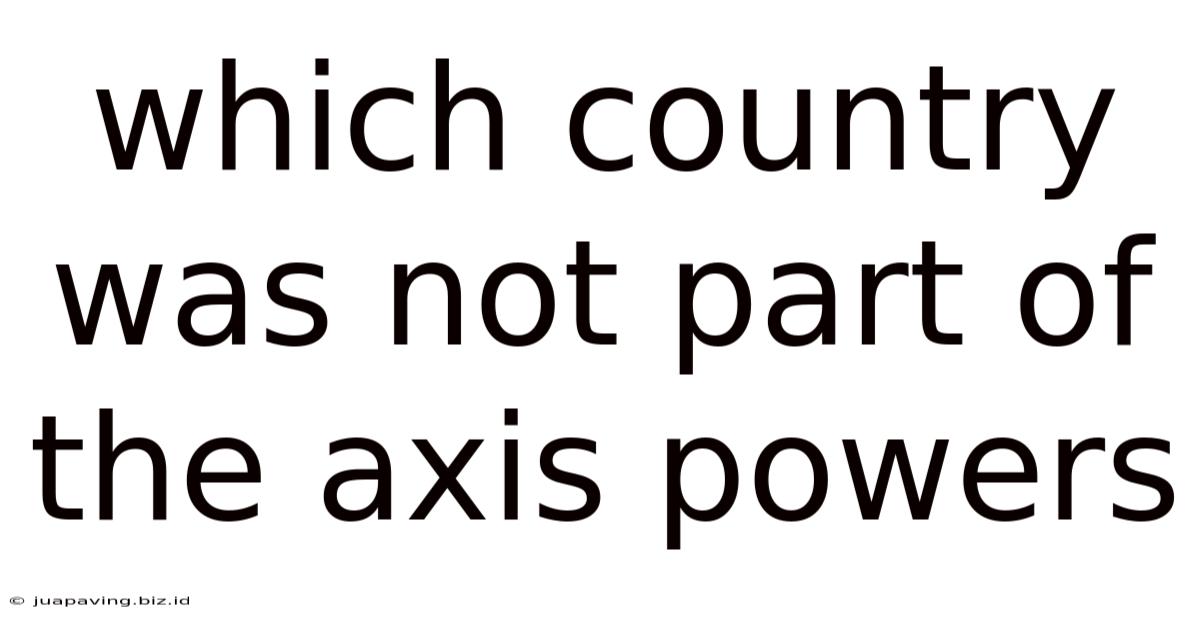 Which Country Was Not Part Of The Axis Powers