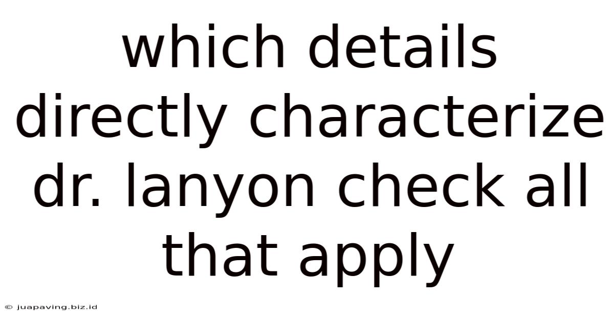 Which Details Directly Characterize Dr. Lanyon Check All That Apply