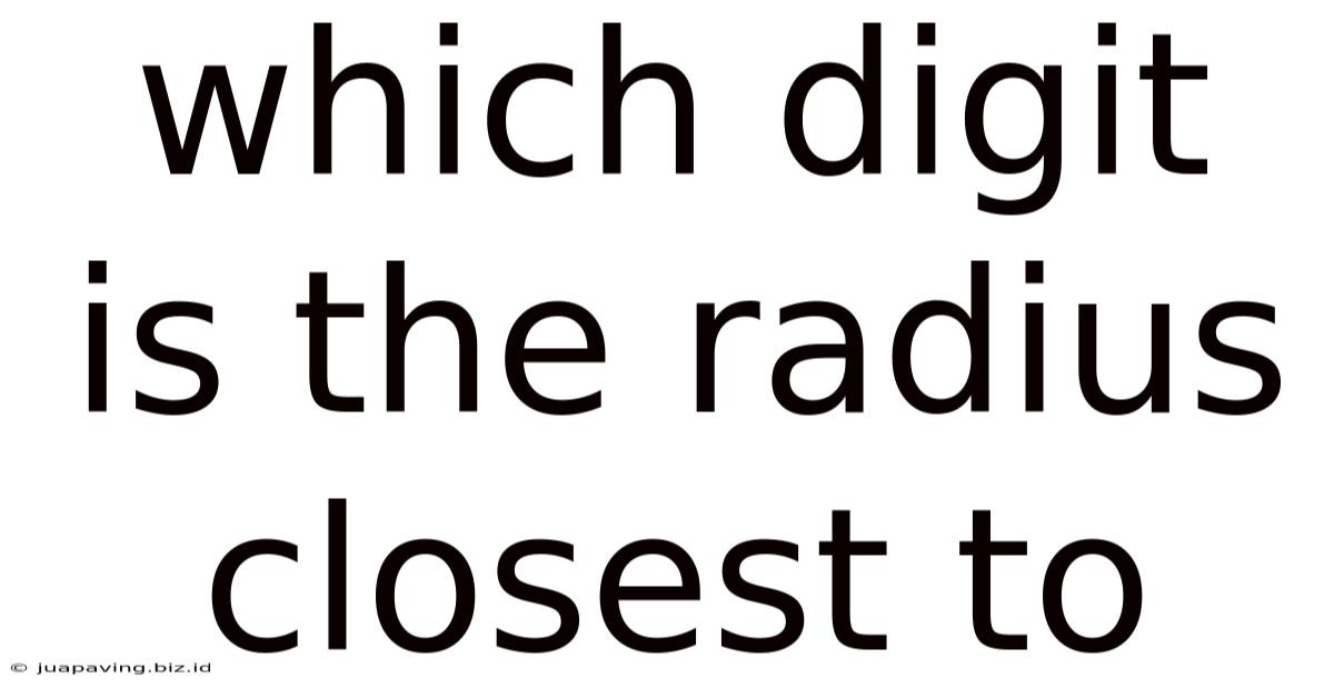 Which Digit Is The Radius Closest To