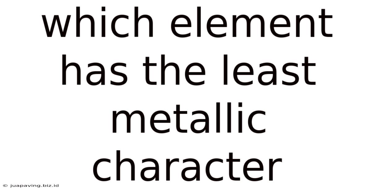 Which Element Has The Least Metallic Character