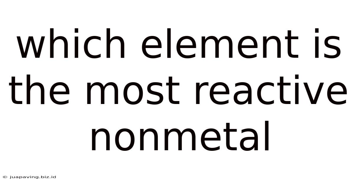 Which Element Is The Most Reactive Nonmetal
