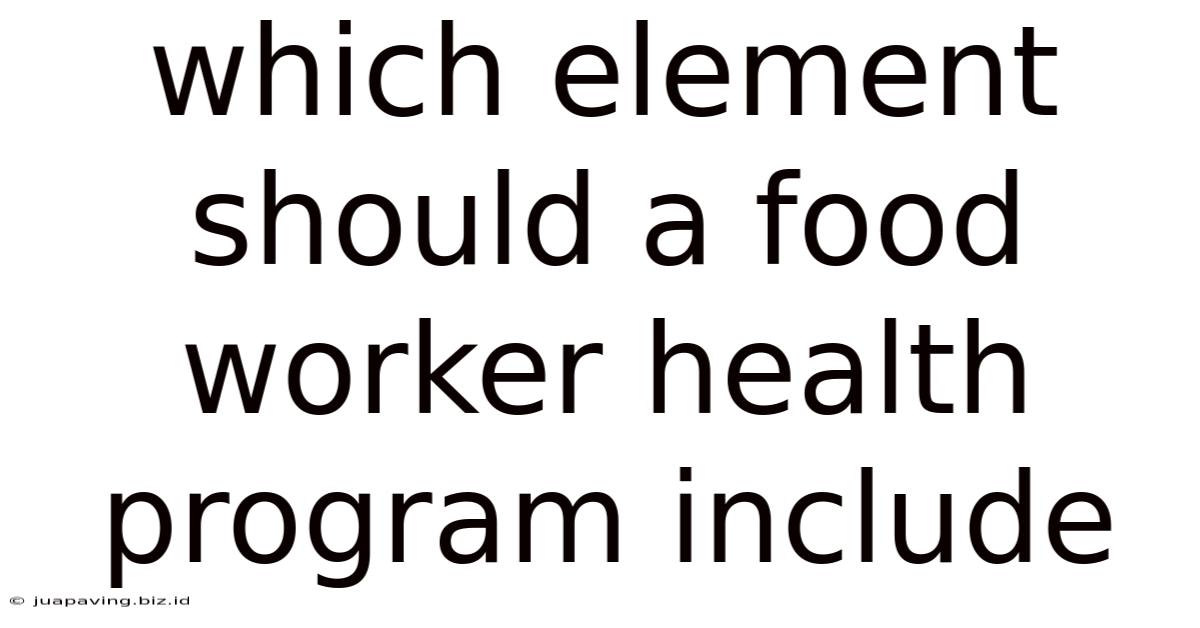 Which Element Should A Food Worker Health Program Include