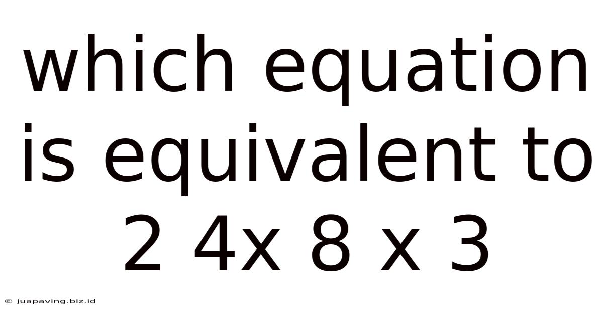 Which Equation Is Equivalent To 2 4x 8 X 3