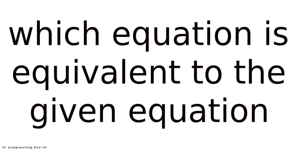 Which Equation Is Equivalent To The Given Equation