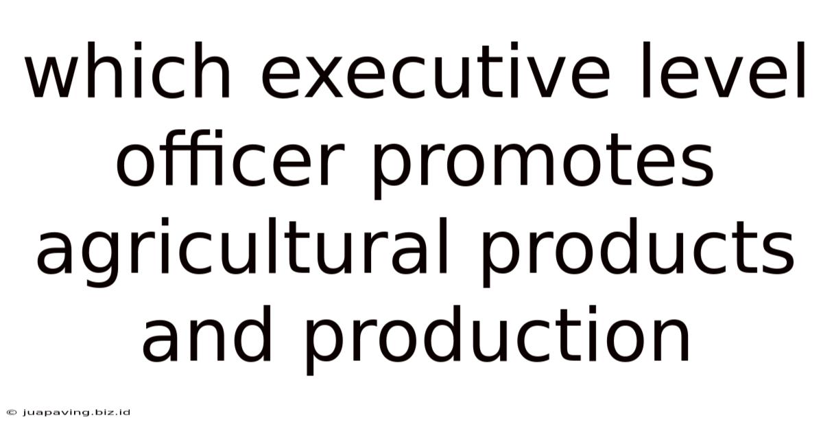 Which Executive Level Officer Promotes Agricultural Products And Production