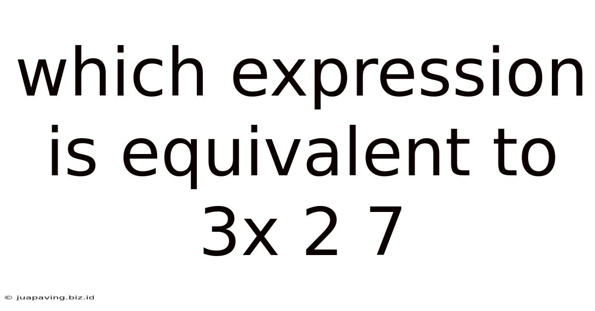 Which Expression Is Equivalent To 3x 2 7