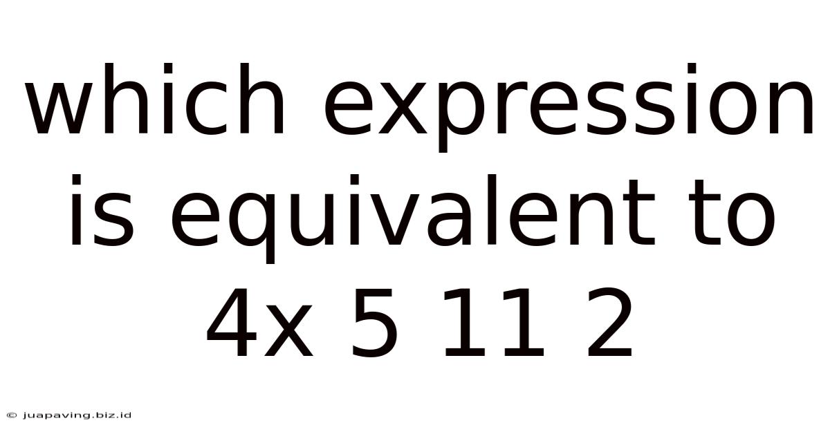 Which Expression Is Equivalent To 4x 5 11 2