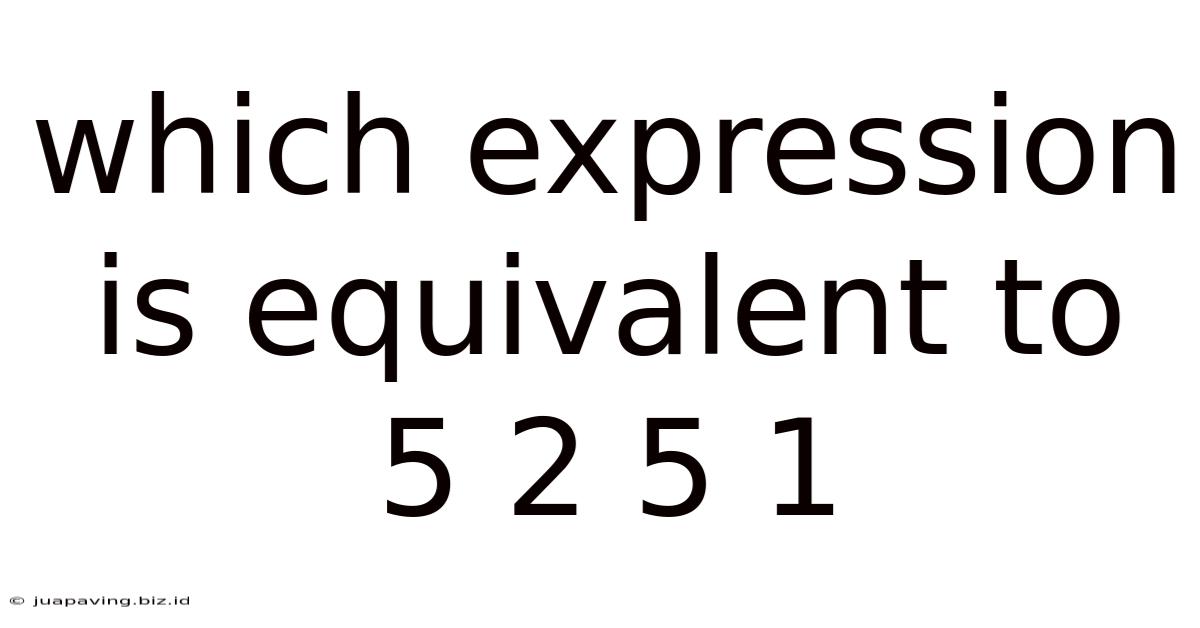 Which Expression Is Equivalent To 5 2 5 1