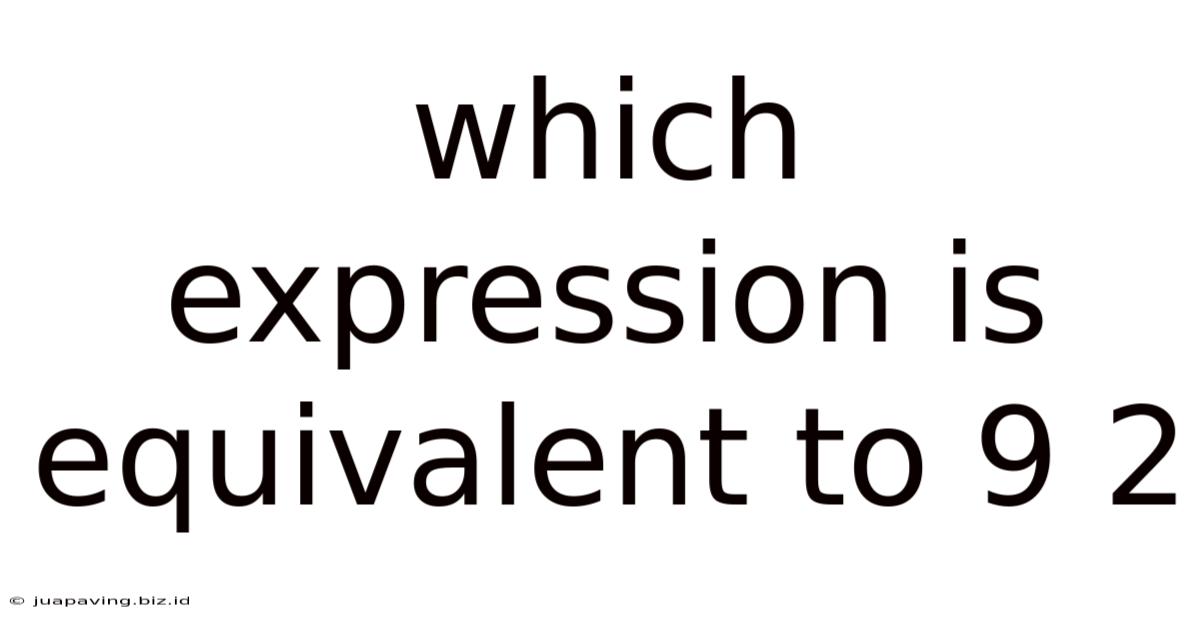 Which Expression Is Equivalent To 9 2