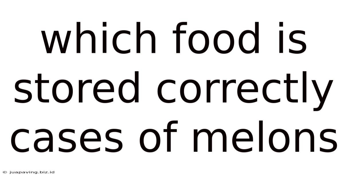 Which Food Is Stored Correctly Cases Of Melons