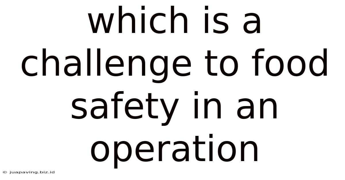 Which Is A Challenge To Food Safety In An Operation