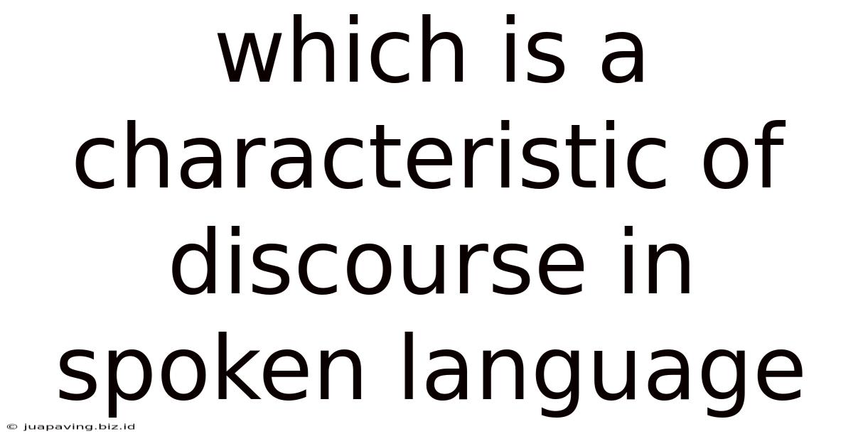 Which Is A Characteristic Of Discourse In Spoken Language
