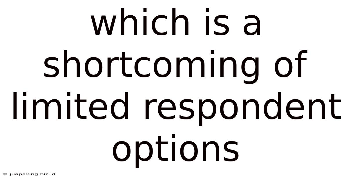 Which Is A Shortcoming Of Limited Respondent Options