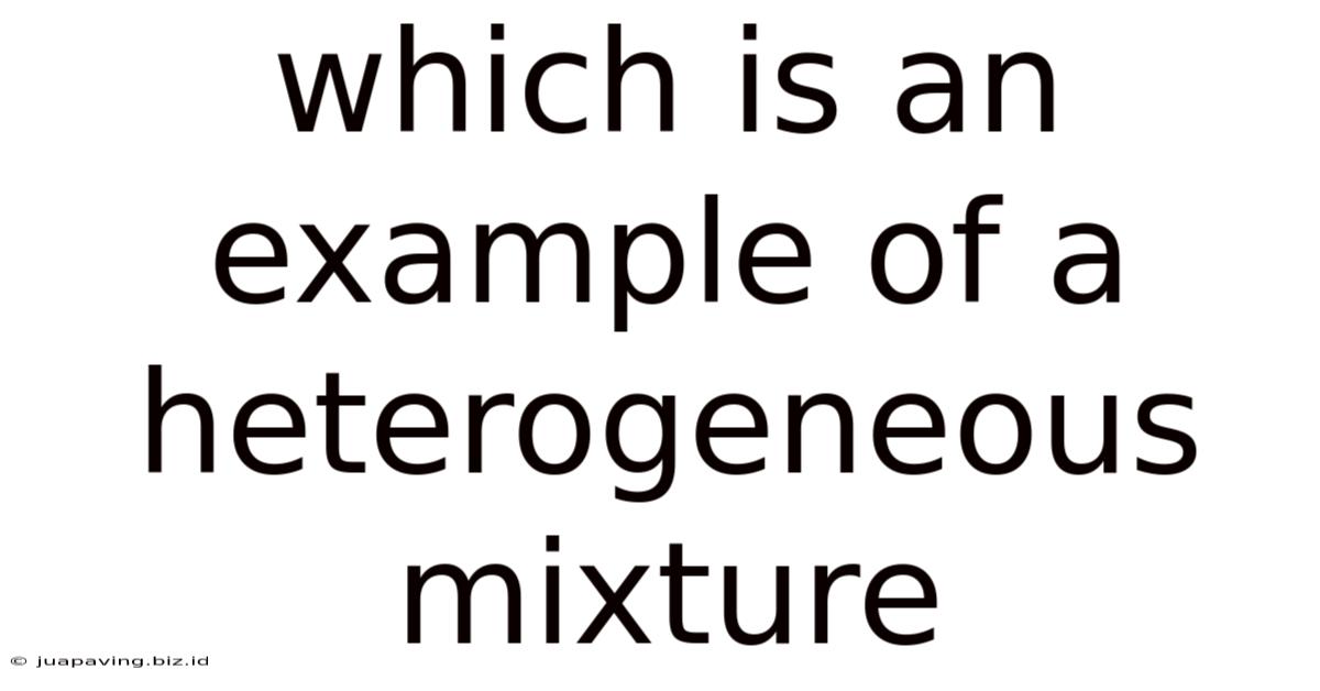 Which Is An Example Of A Heterogeneous Mixture