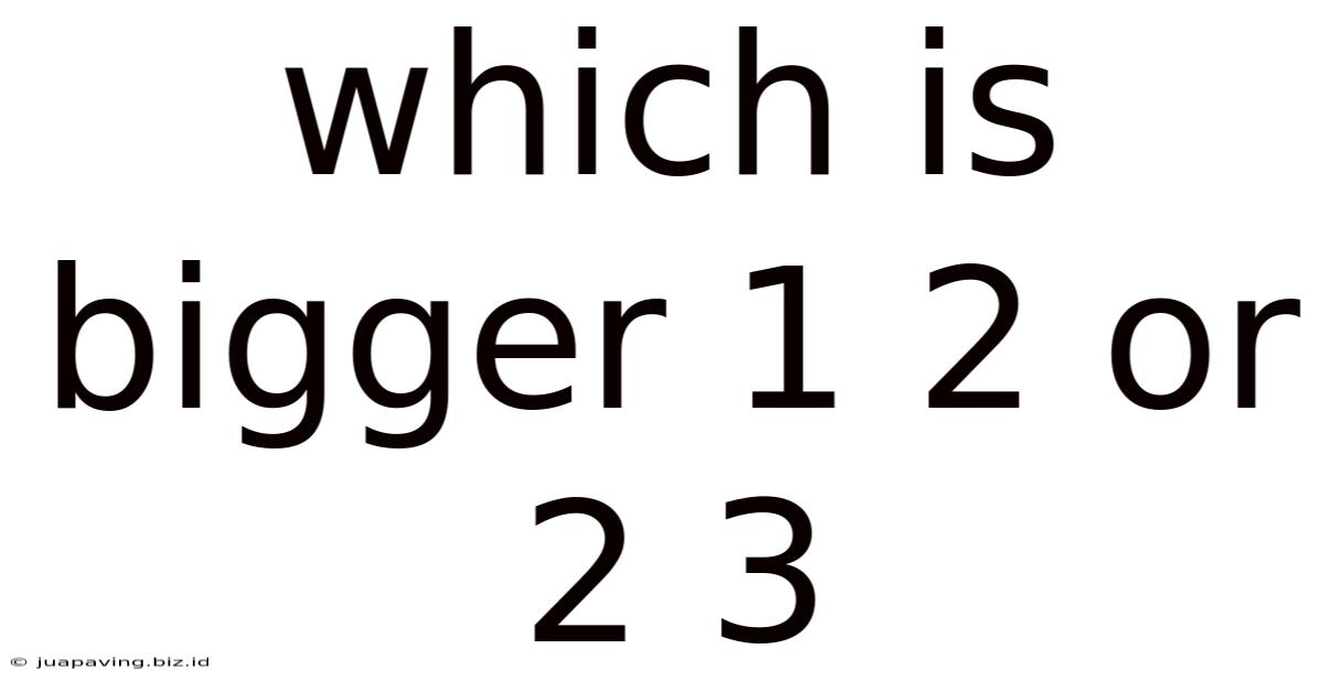 Which Is Bigger 1 2 Or 2 3