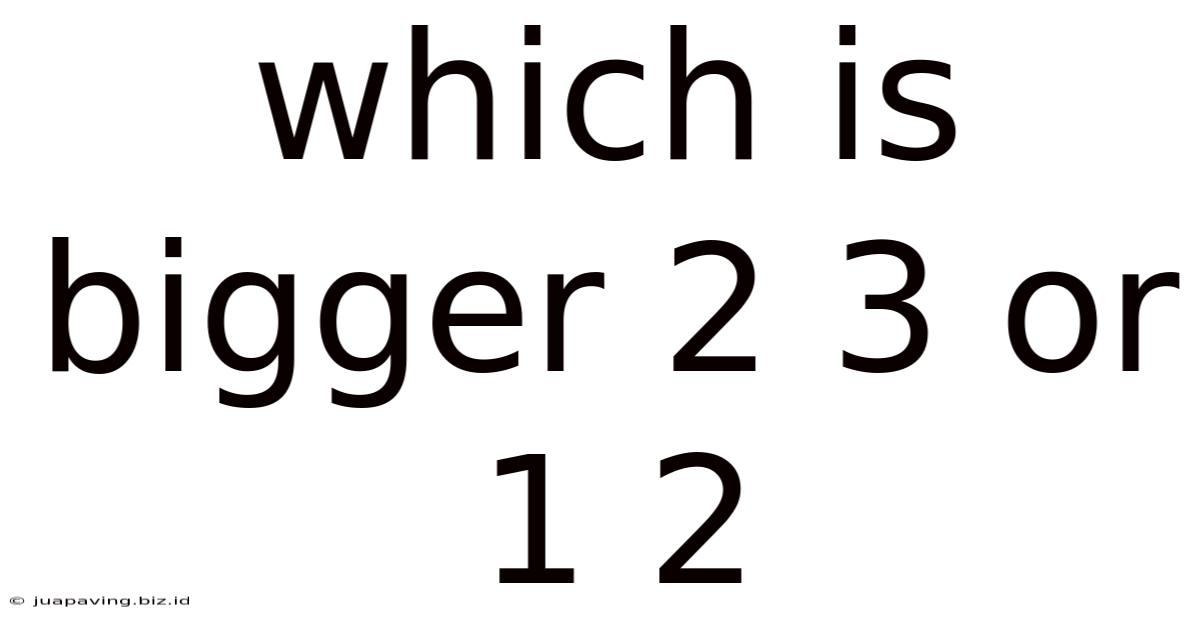 Which Is Bigger 2 3 Or 1 2