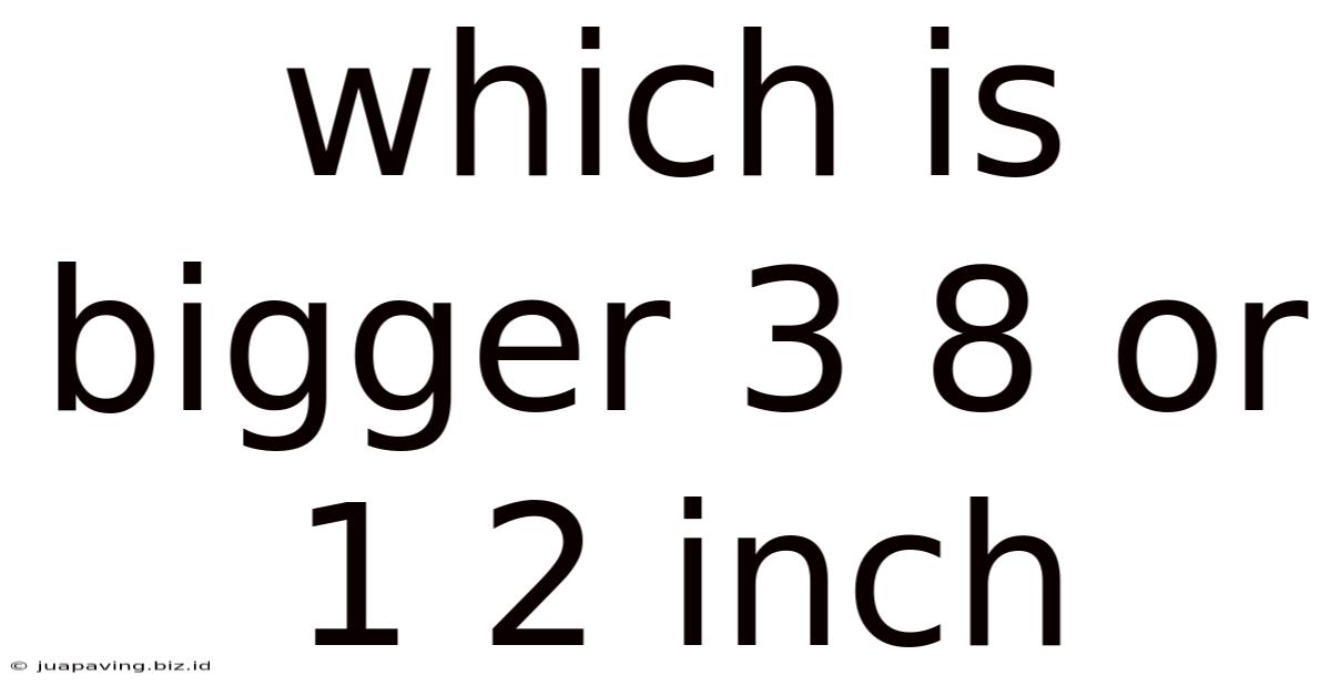 Which Is Bigger 3 8 Or 1 2 Inch