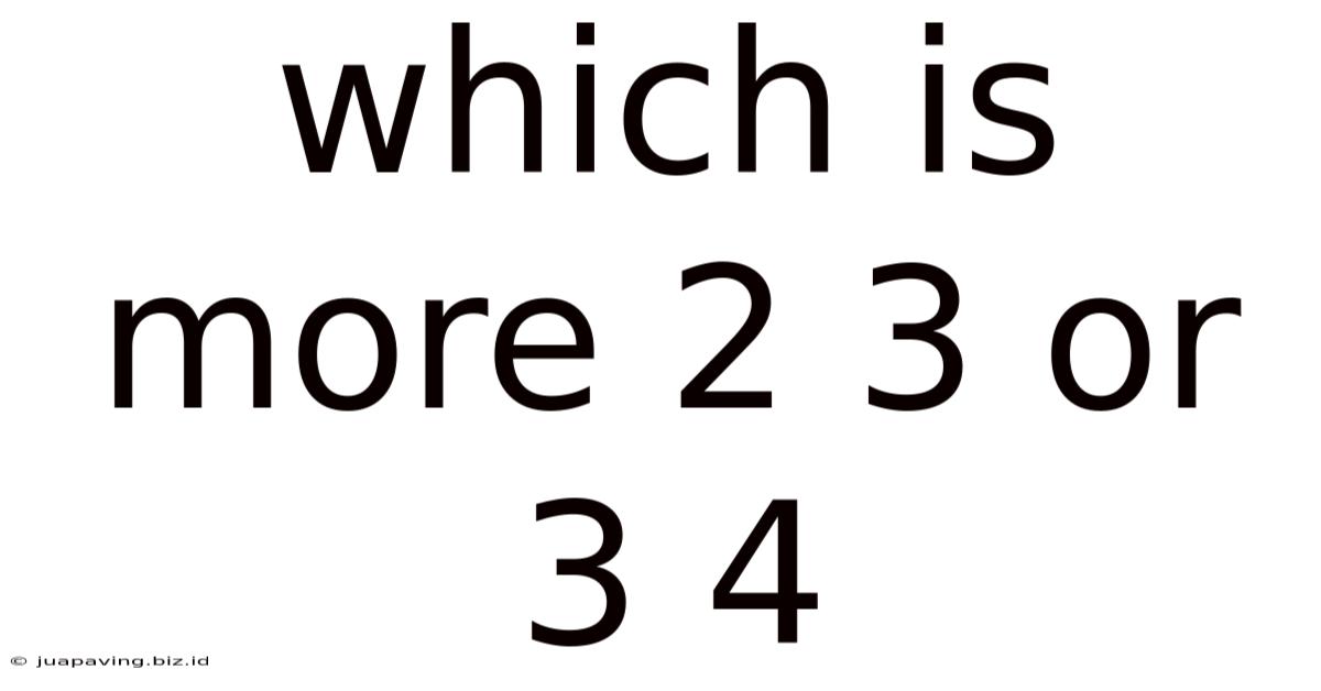 Which Is More 2 3 Or 3 4