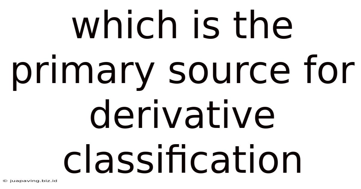 Which Is The Primary Source For Derivative Classification