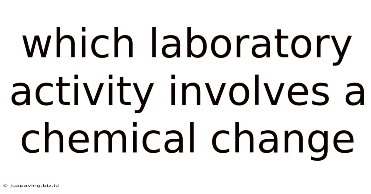 Which Laboratory Activity Involves A Chemical Change