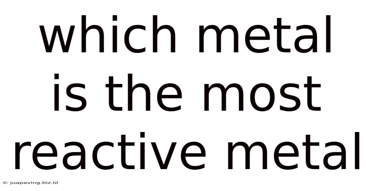 Which Metal Is The Most Reactive Metal