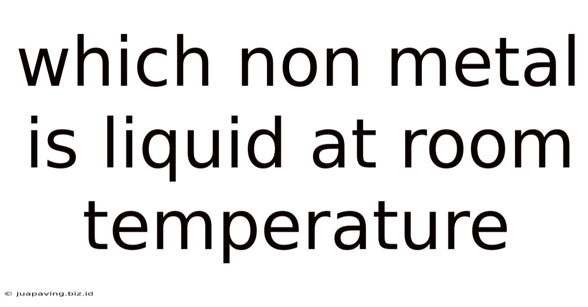 Which Non Metal Is Liquid At Room Temperature