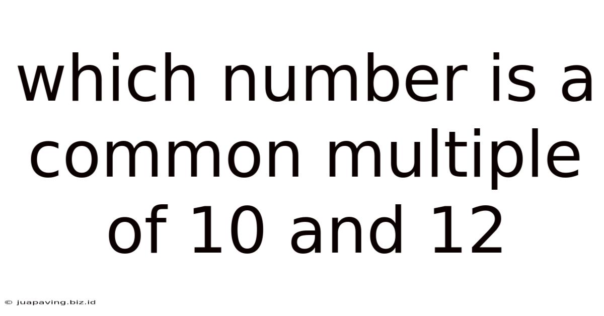 Which Number Is A Common Multiple Of 10 And 12