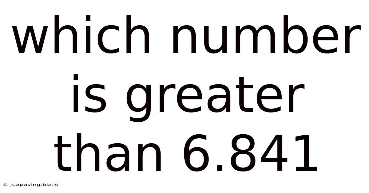 Which Number Is Greater Than 6.841
