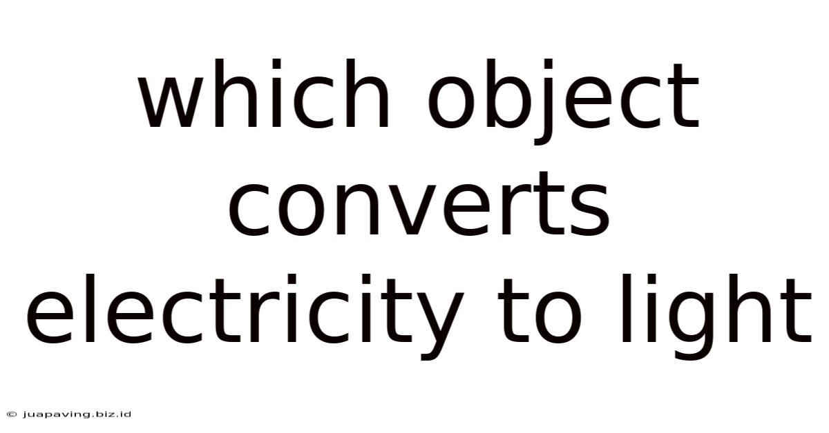 Which Object Converts Electricity To Light