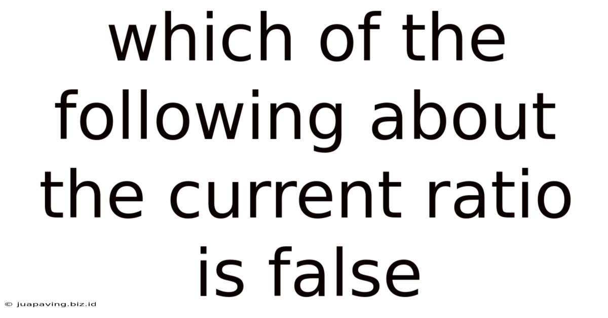 Which Of The Following About The Current Ratio Is False