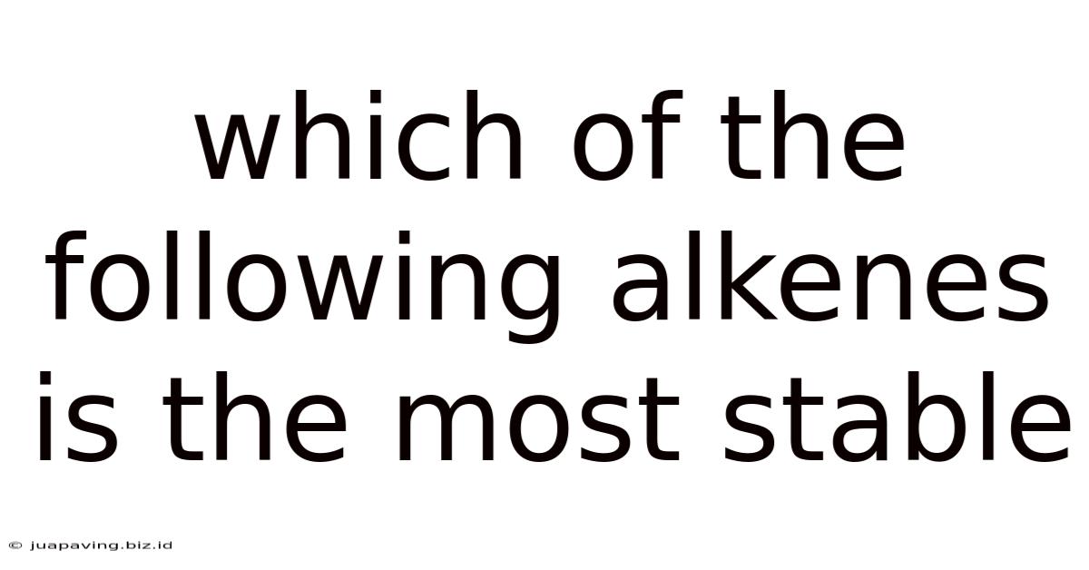 Which Of The Following Alkenes Is The Most Stable