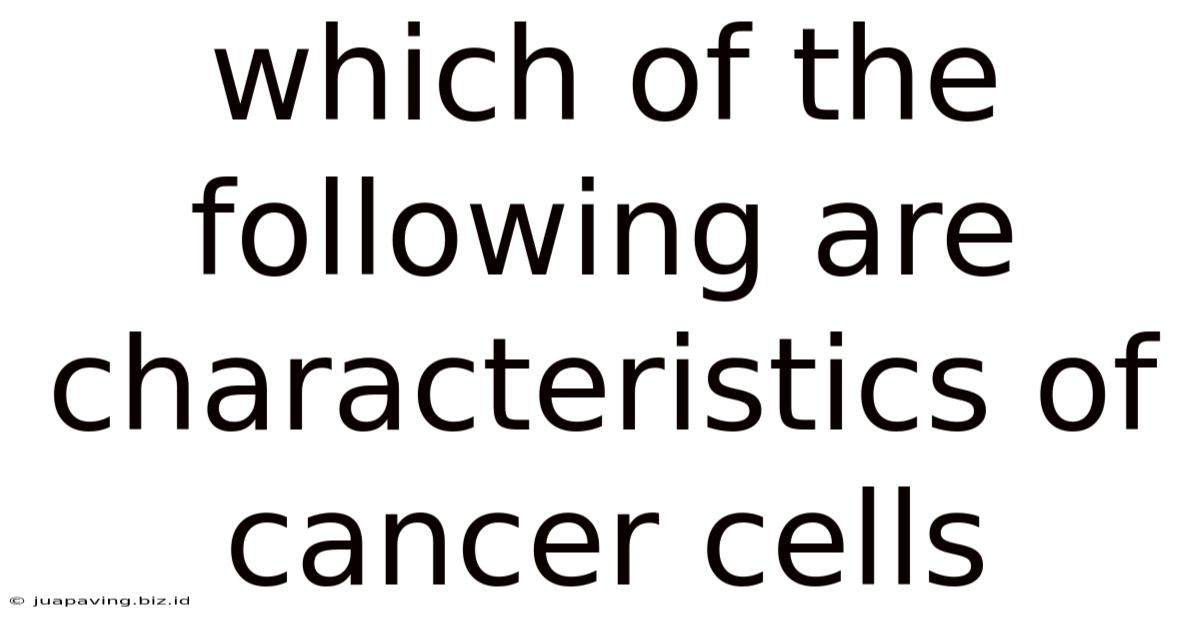 Which Of The Following Are Characteristics Of Cancer Cells