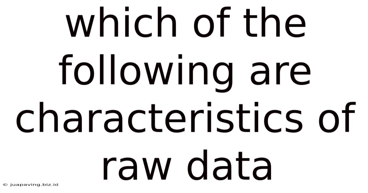 Which Of The Following Are Characteristics Of Raw Data
