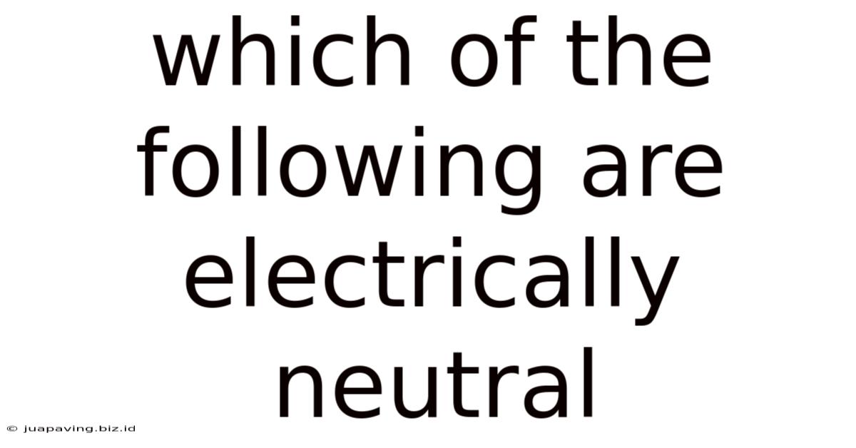 Which Of The Following Are Electrically Neutral
