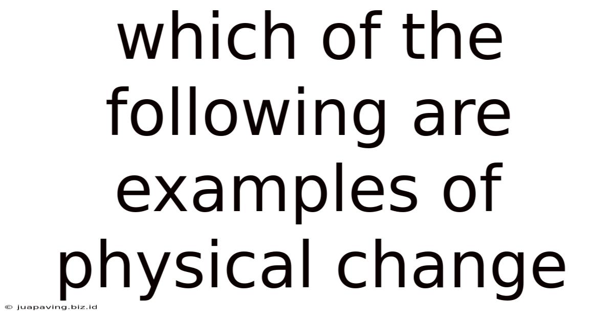 Which Of The Following Are Examples Of Physical Change