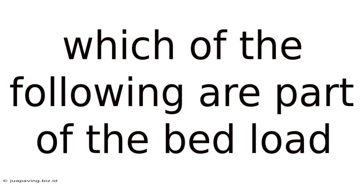 Which Of The Following Are Part Of The Bed Load