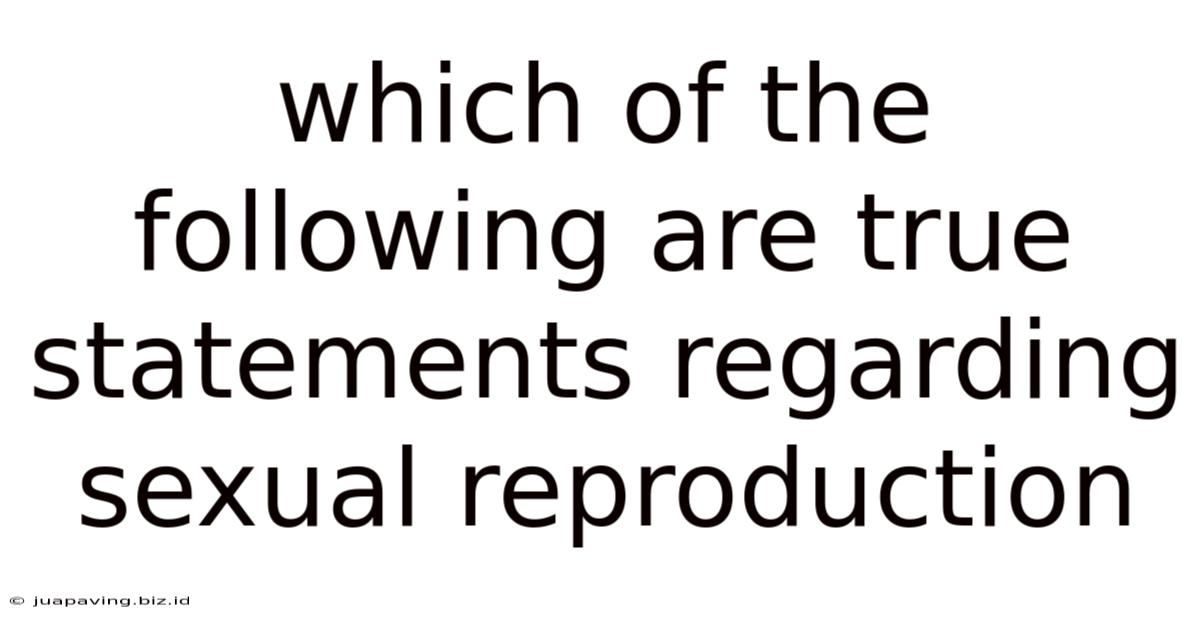 Which Of The Following Are True Statements Regarding Sexual Reproduction