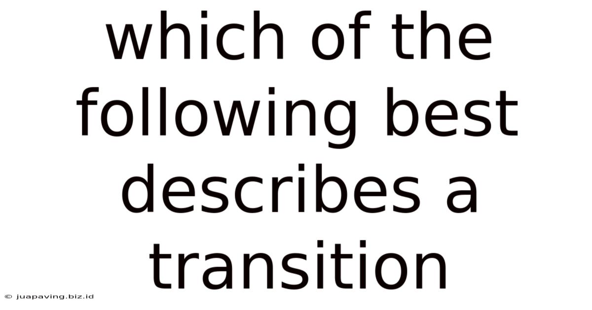 Which Of The Following Best Describes A Transition