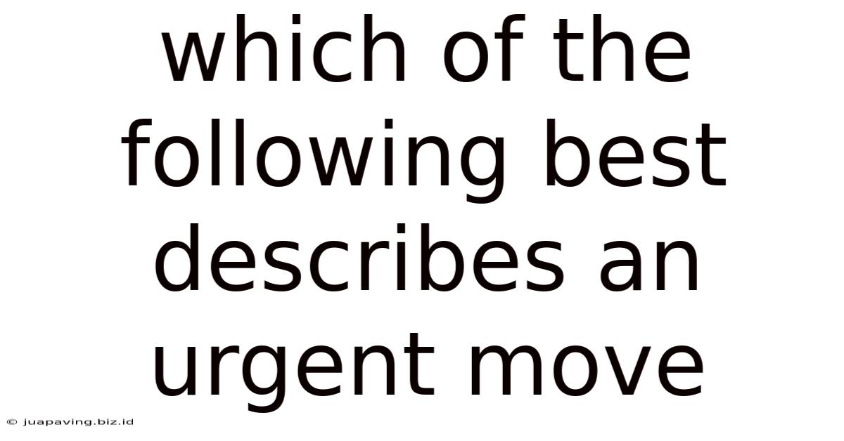 Which Of The Following Best Describes An Urgent Move