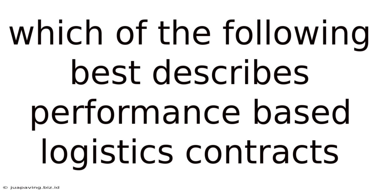 Which Of The Following Best Describes Performance Based Logistics Contracts