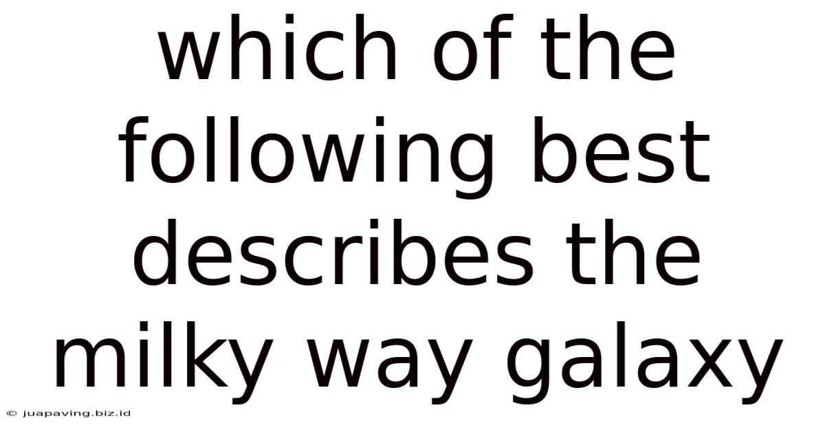 Which Of The Following Best Describes The Milky Way Galaxy