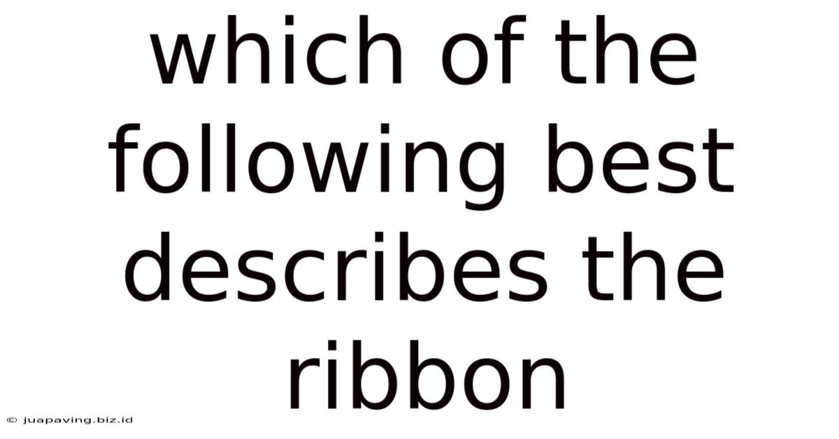 Which Of The Following Best Describes The Ribbon