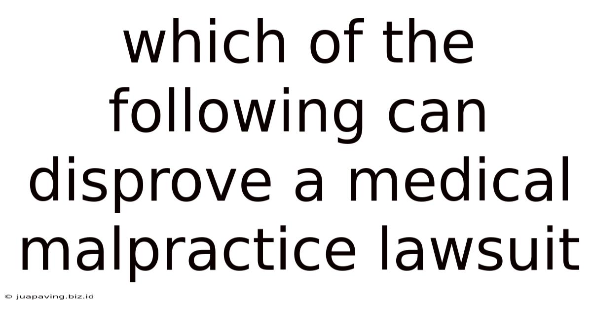 Which Of The Following Can Disprove A Medical Malpractice Lawsuit