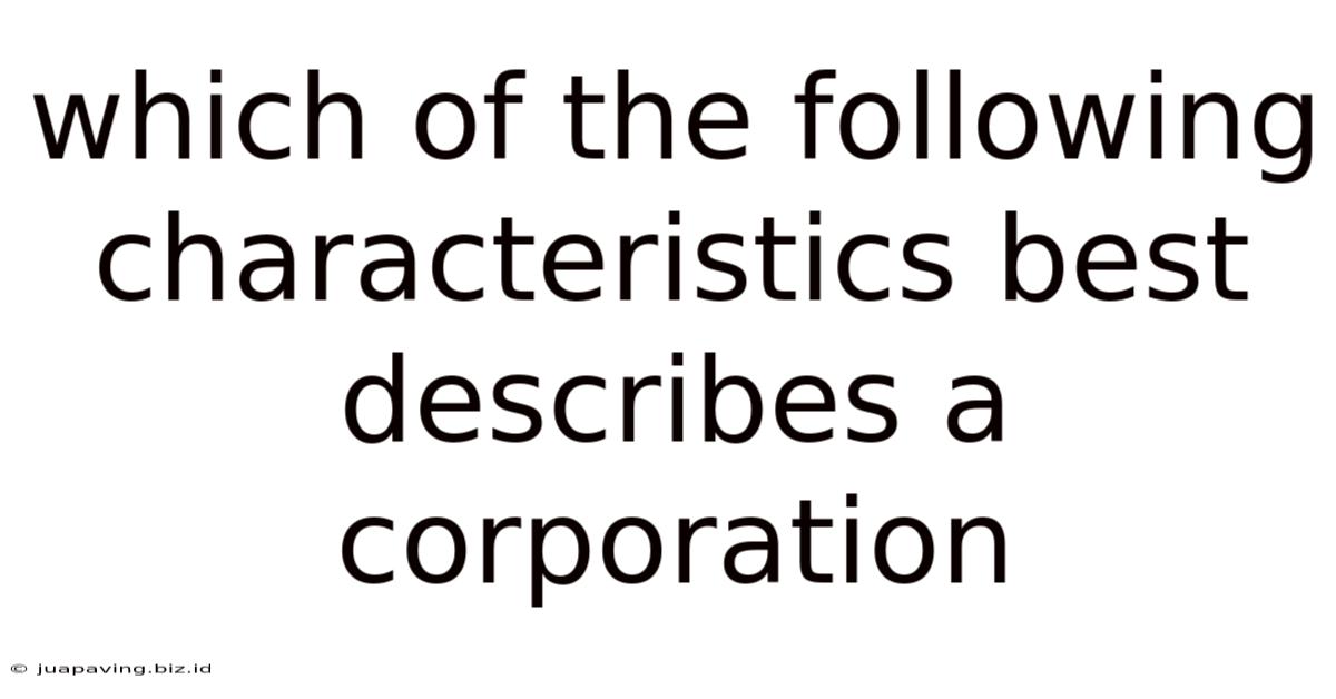 Which Of The Following Characteristics Best Describes A Corporation