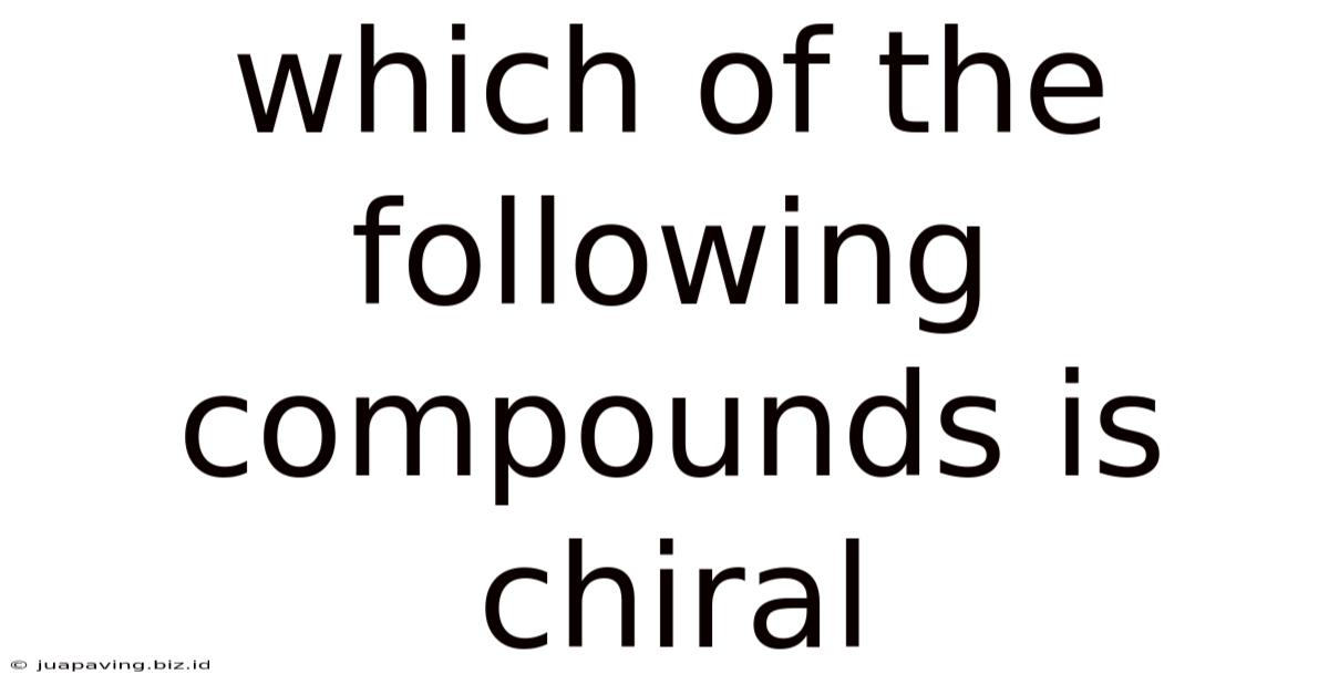 Which Of The Following Compounds Is Chiral