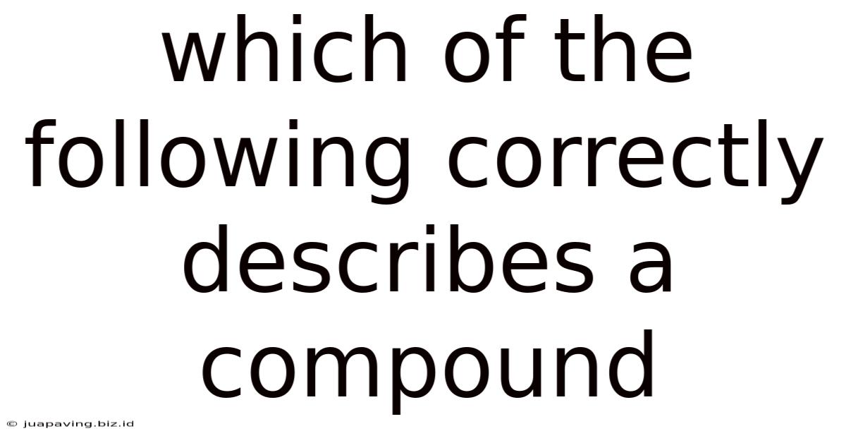 Which Of The Following Correctly Describes A Compound
